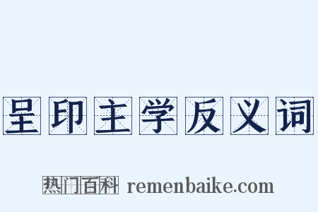 呈印主学反义词是什么意思的图片